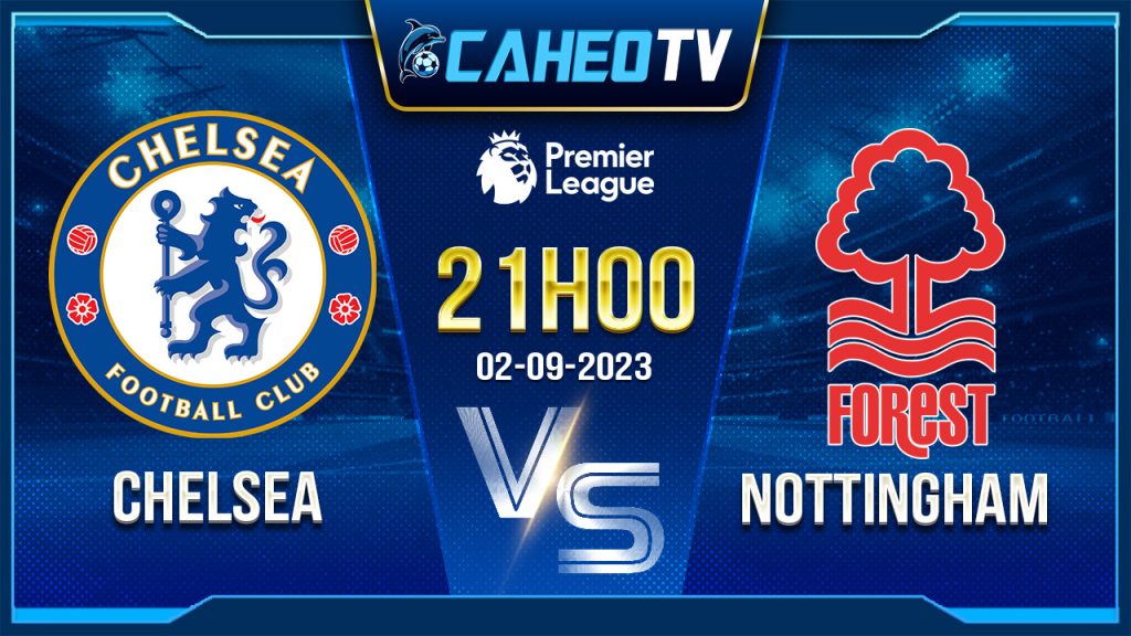 Soi kèo Chelsea vs Nottingham, 21h00 ngày 2/9 - Ngoại hạng Anh