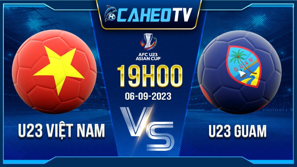 Soi kèo U23 Việt Nam vs U23 Guam, 19h00 ngày 6/9 - U23 châu Á