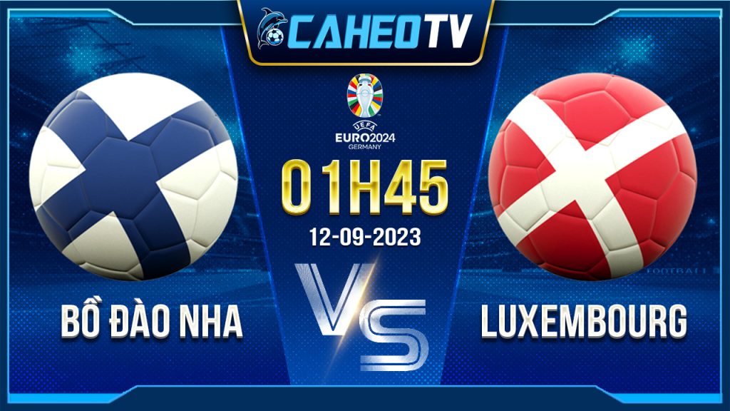 Soi kèo Bồ Đào Nha vs Luxembourg, 01h45 ngày 12/9 - Vòng loại Euro